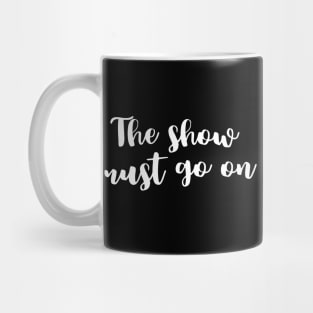 The Show Must Go On Mug